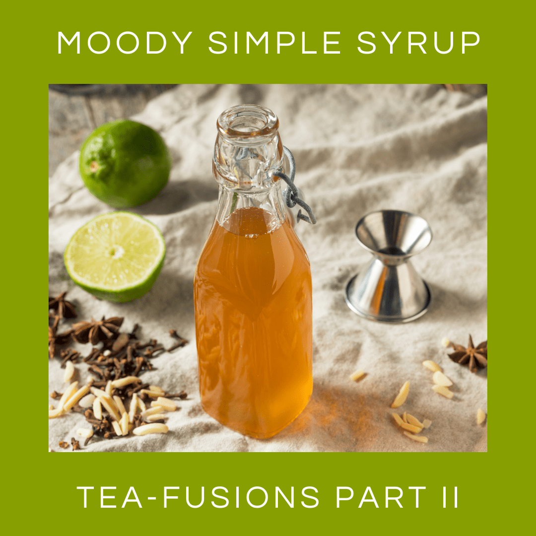 Tea-Fusions Part 2: Custom Moody Simple Syrups using your favorite blend!