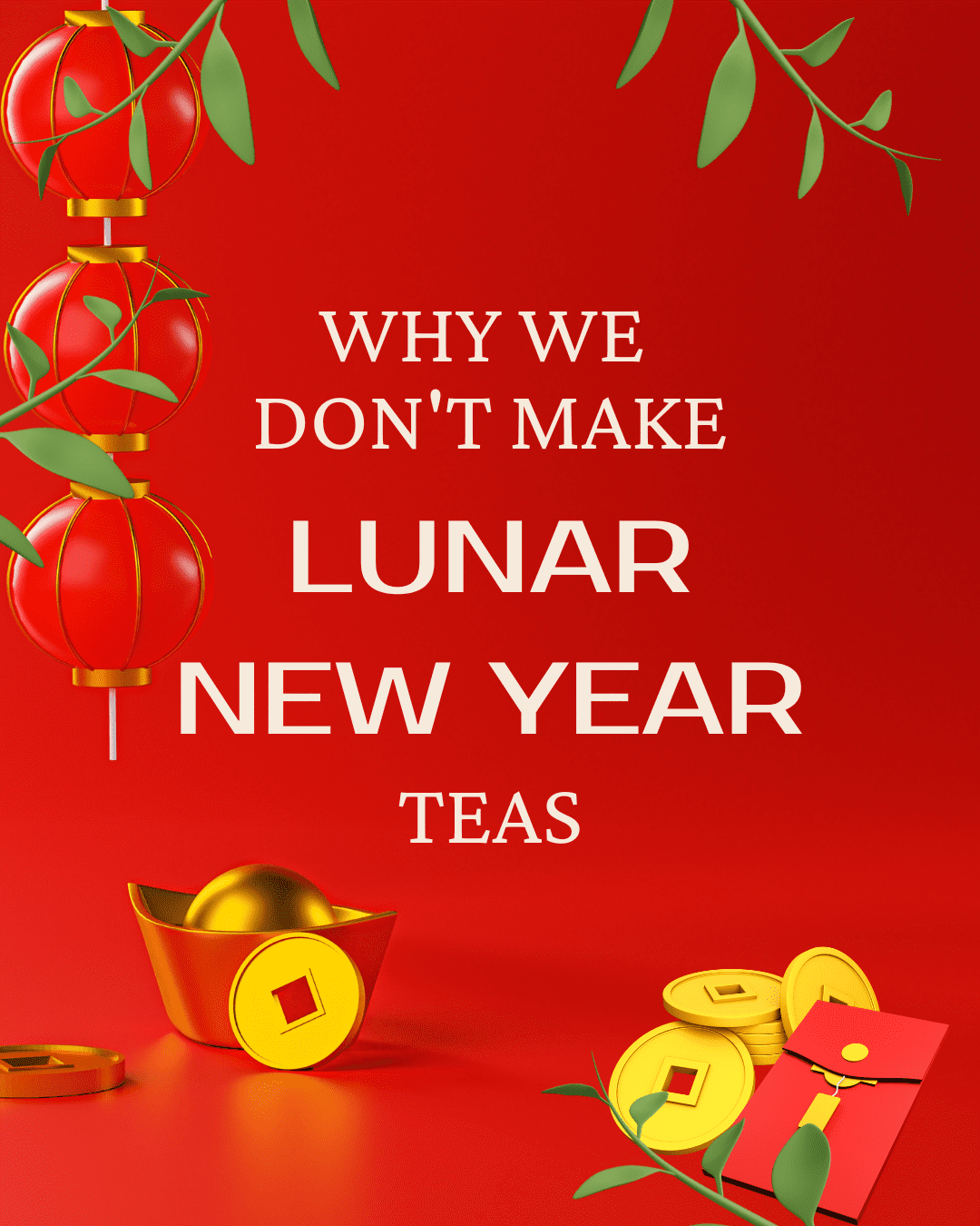 Why We don’t Make Lunar New Year Teas