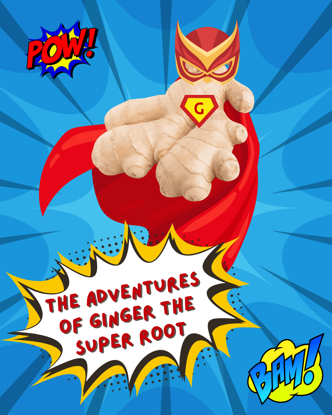 Ginger the Super Root, picturing a ginger root with superhero cape, mask, and chest piece on a blue comic book stlye background with accents saying "pow!" and "bam!"