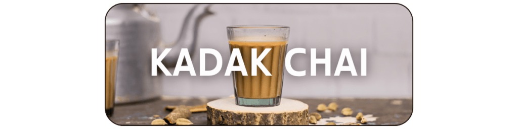 Kadak chai is the strongest chai, simmered with extra black tea for a long time, producing an intense chai flavor.