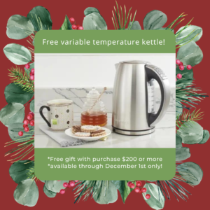 Get a free variable temperature kettle with every purchase over $200 to take your tea to the next level! Available through December 1st.